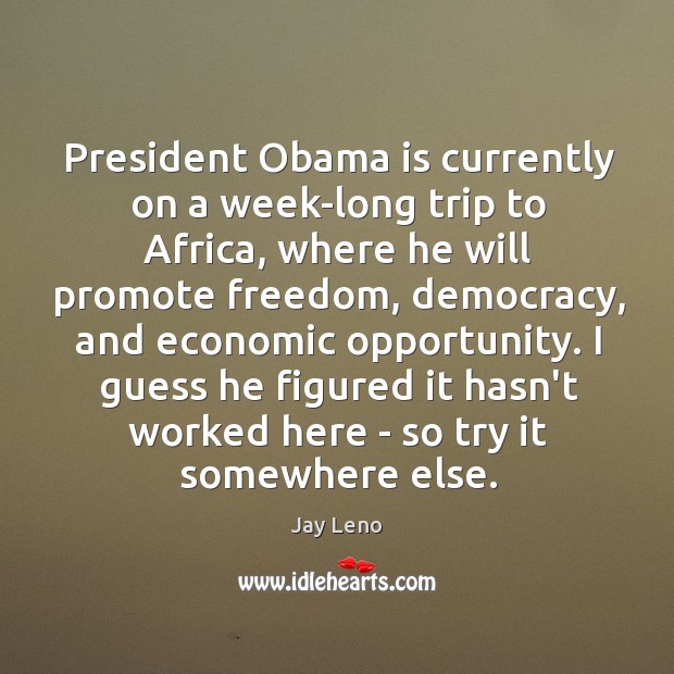 President Obama is currently on a week-long trip to Africa, where he Jay Leno Picture Quote