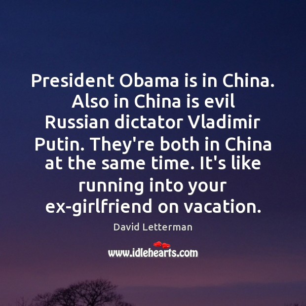 President Obama is in China. Also in China is evil Russian dictator David Letterman Picture Quote