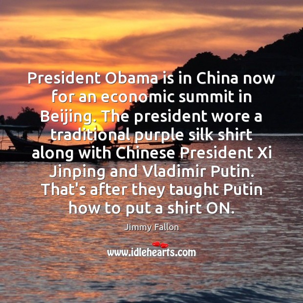 President Obama is in China now for an economic summit in Beijing. Jimmy Fallon Picture Quote