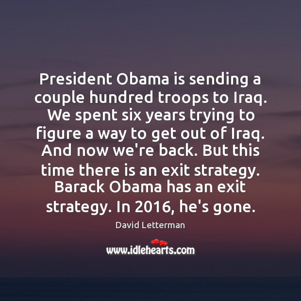 President Obama is sending a couple hundred troops to Iraq. We spent David Letterman Picture Quote