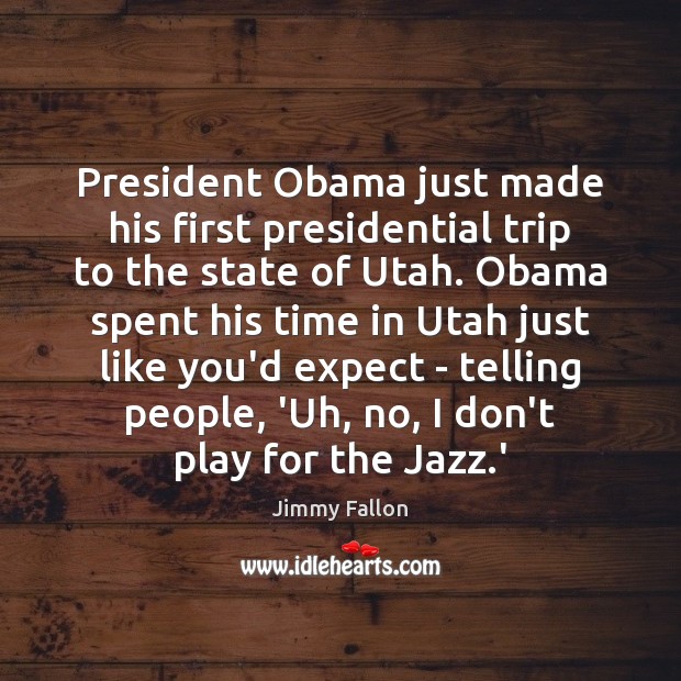 President Obama just made his first presidential trip to the state of Expect Quotes Image