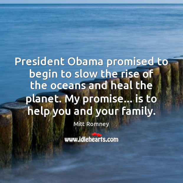 President Obama promised to begin to slow the rise of the oceans Promise Quotes Image