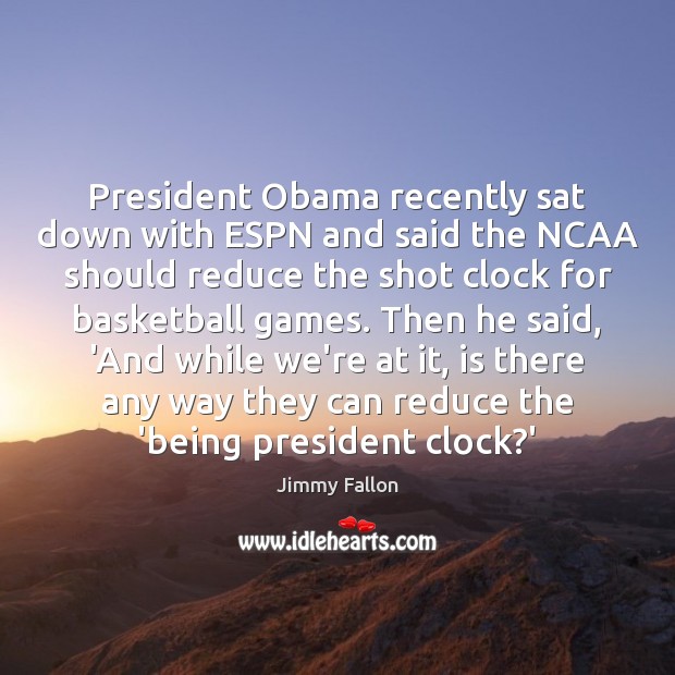 President Obama recently sat down with ESPN and said the NCAA should Jimmy Fallon Picture Quote