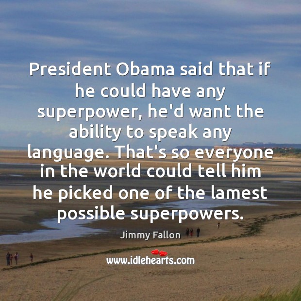 President Obama said that if he could have any superpower, he’d want Jimmy Fallon Picture Quote