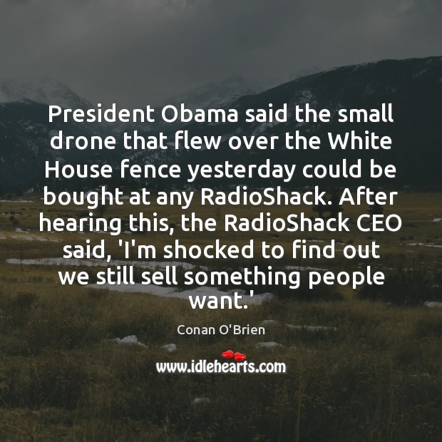 President Obama said the small drone that flew over the White House Conan O’Brien Picture Quote