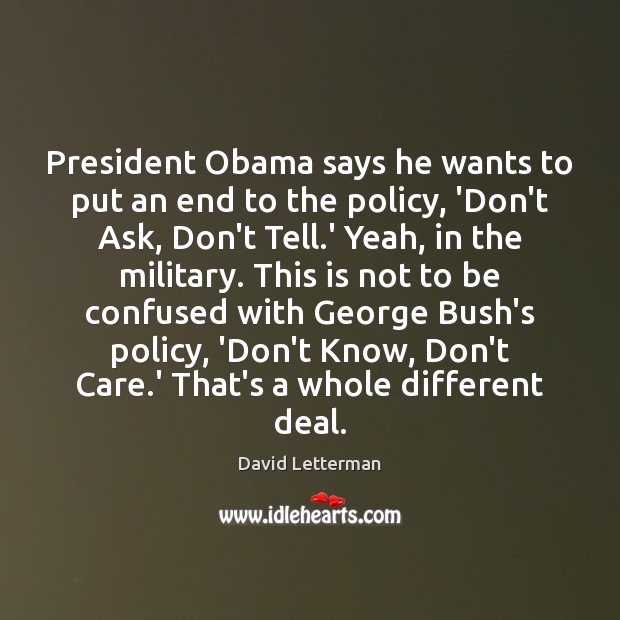 President Obama says he wants to put an end to the policy, David Letterman Picture Quote
