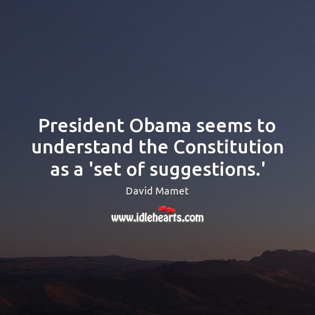 President Obama seems to understand the Constitution as a ‘set of suggestions.’ Image