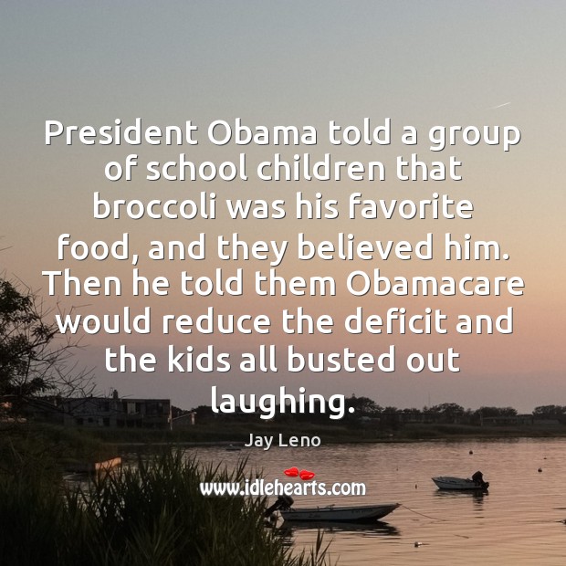 President Obama told a group of school children that broccoli was his Jay Leno Picture Quote