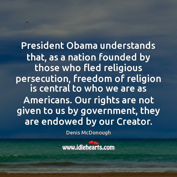 President Obama understands that, as a nation founded by those who fled Denis McDonough Picture Quote