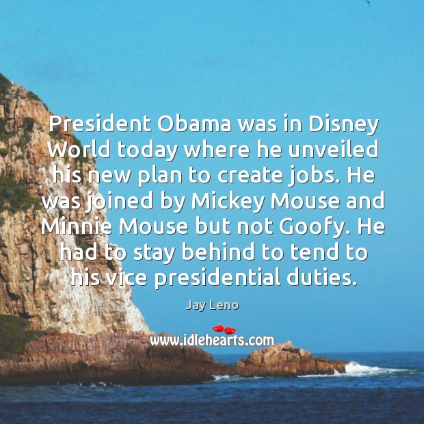 President Obama was in Disney World today where he unveiled his new Jay Leno Picture Quote