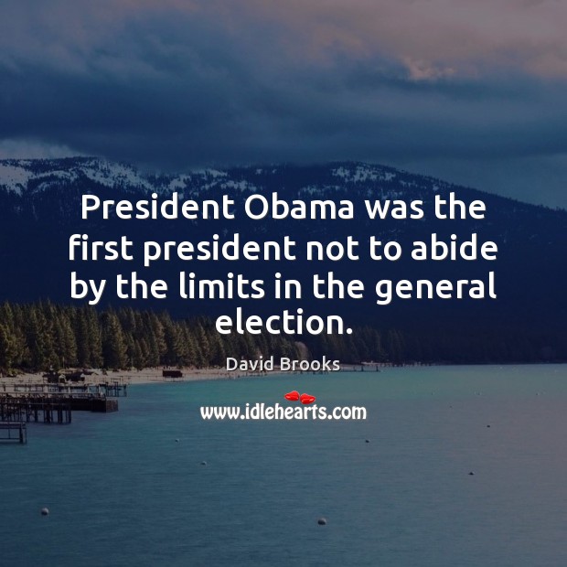 President Obama was the first president not to abide by the limits David Brooks Picture Quote