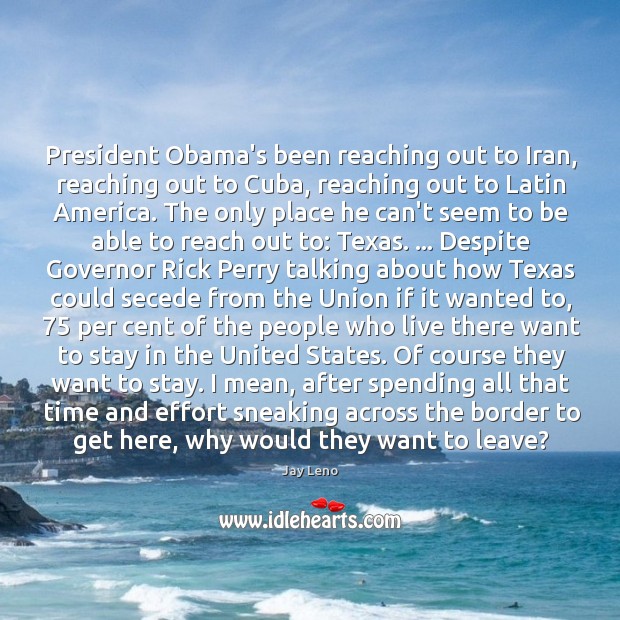 President Obama’s been reaching out to Iran, reaching out to Cuba, reaching Image