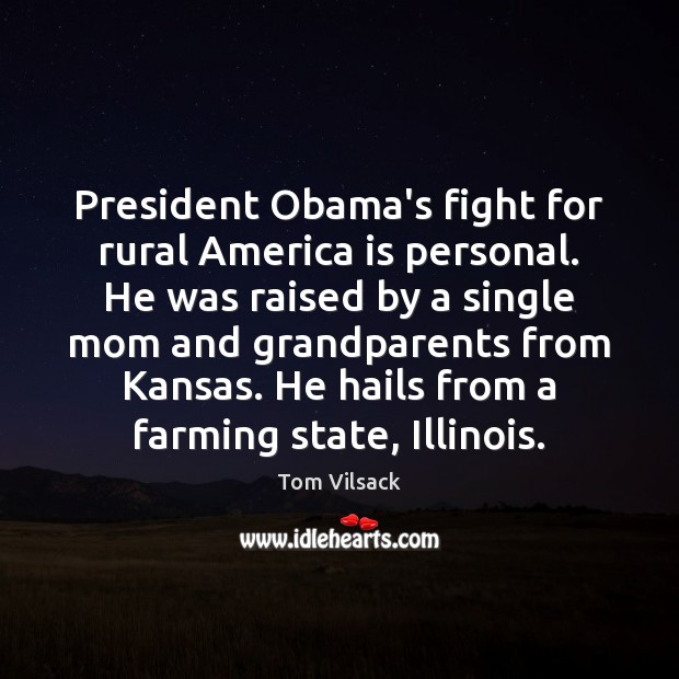 President Obama’s fight for rural America is personal. He was raised by Tom Vilsack Picture Quote