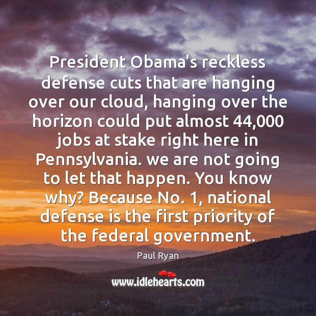 President Obama’s reckless defense cuts that are hanging over our cloud, hanging Paul Ryan Picture Quote