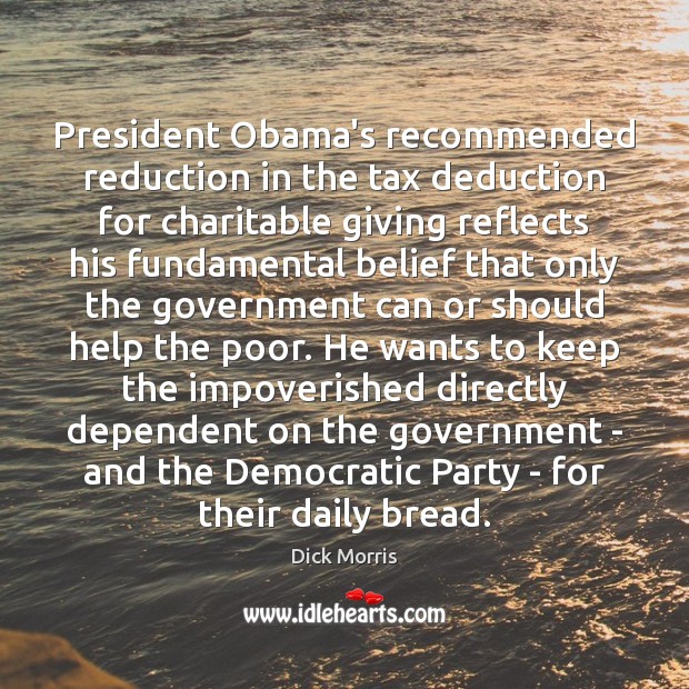 President Obama’s recommended reduction in the tax deduction for charitable giving reflects Dick Morris Picture Quote