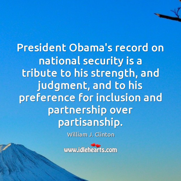 President Obama’s record on national security is a tribute to his strength, William J. Clinton Picture Quote