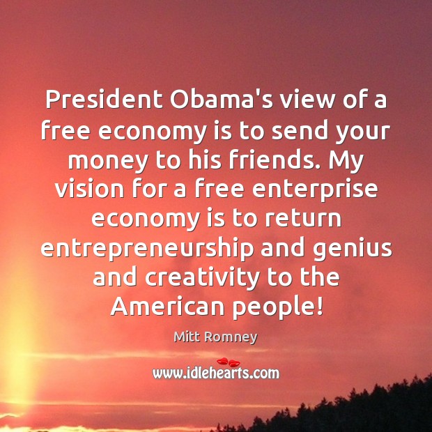 President Obama’s view of a free economy is to send your money Mitt Romney Picture Quote