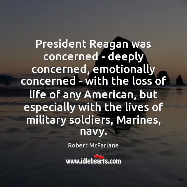 President Reagan was concerned – deeply concerned, emotionally concerned – with the Robert McFarlane Picture Quote