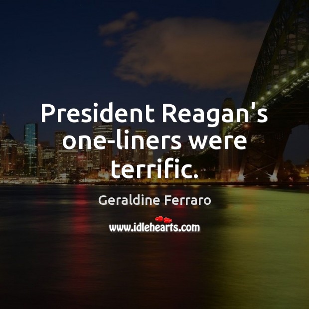 President Reagan’s one-liners were terrific. Geraldine Ferraro Picture Quote