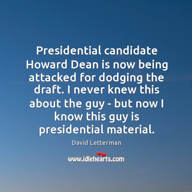 Presidential candidate Howard Dean is now being attacked for dodging the draft. David Letterman Picture Quote