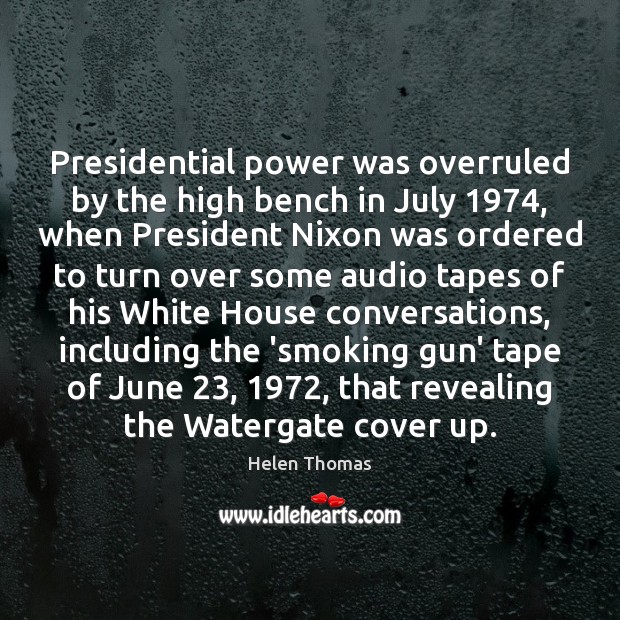 Presidential power was overruled by the high bench in July 1974, when President Helen Thomas Picture Quote