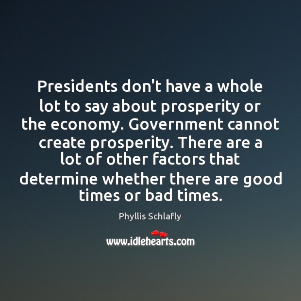 Presidents don’t have a whole lot to say about prosperity or the Phyllis Schlafly Picture Quote
