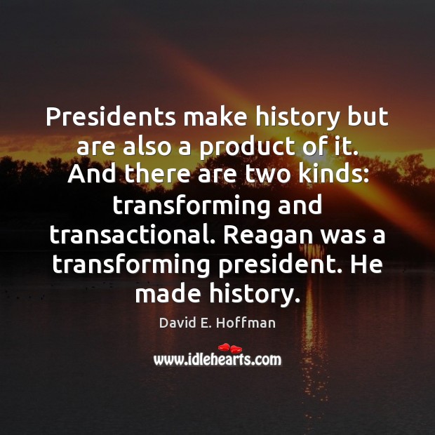 Presidents make history but are also a product of it. And there David E. Hoffman Picture Quote