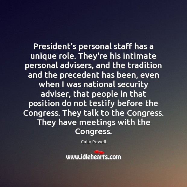 President’s personal staff has a unique role. They’re his intimate personal advisers, Colin Powell Picture Quote