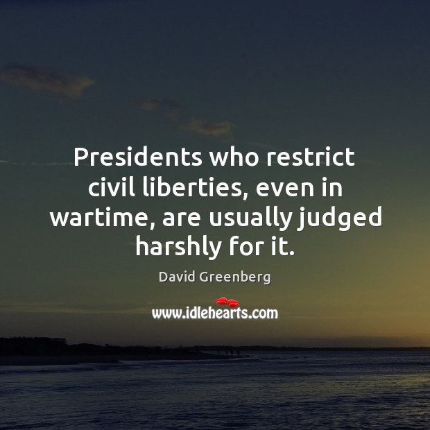 Presidents who restrict civil liberties, even in wartime, are usually judged harshly 