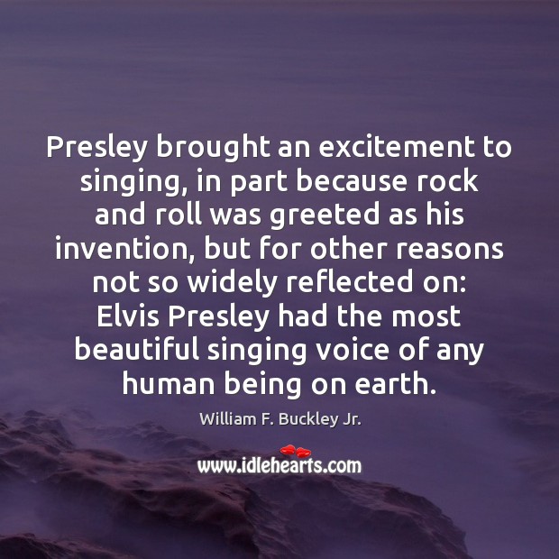 Presley brought an excitement to singing, in part because rock and roll William F. Buckley Jr. Picture Quote