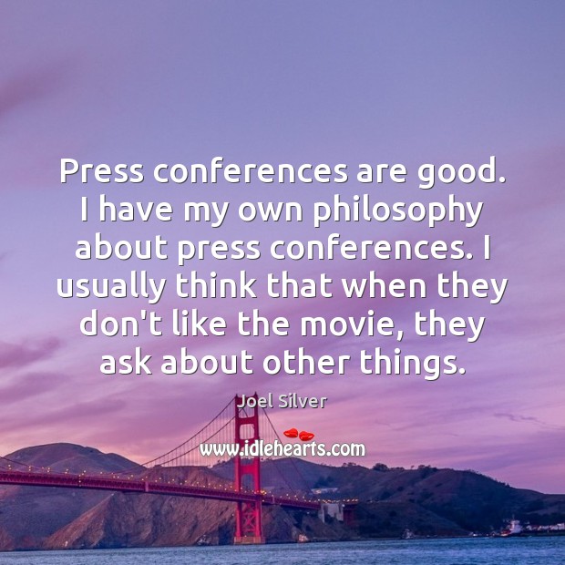 Press conferences are good. I have my own philosophy about press conferences. Joel Silver Picture Quote