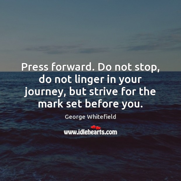 Press forward. Do not stop, do not linger in your journey, but George Whitefield Picture Quote