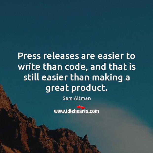 Press releases are easier to write than code, and that is still Sam Altman Picture Quote