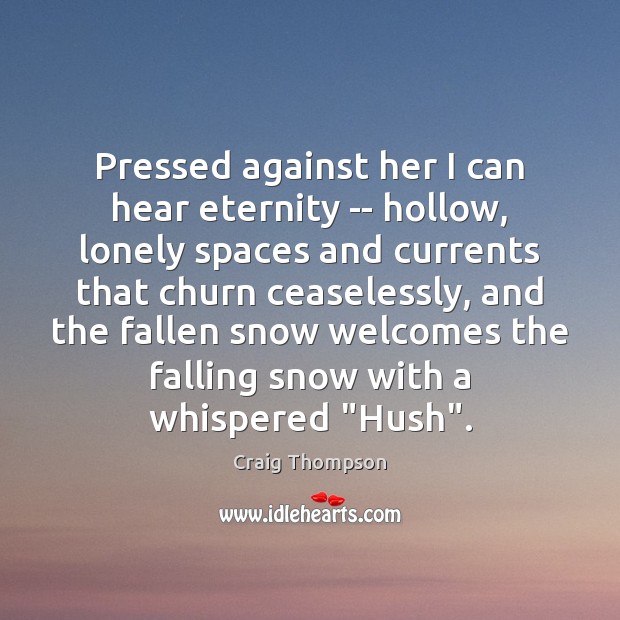 Pressed against her I can hear eternity — hollow, lonely spaces and Craig Thompson Picture Quote