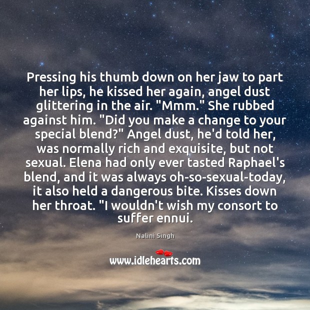 Pressing his thumb down on her jaw to part her lips, he Nalini Singh Picture Quote