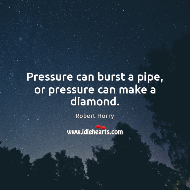 Pressure can burst a pipe, or pressure can make a diamond. Image