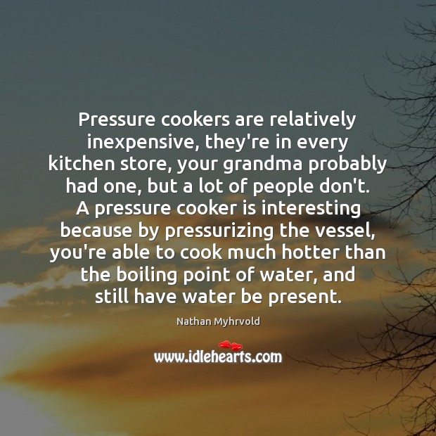 Pressure cookers are relatively inexpensive, they’re in every kitchen store, your grandma Image