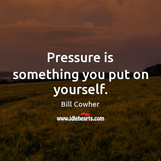 Pressure is something you put on yourself. Image