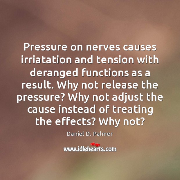 Pressure on nerves causes irriatation and tension with deranged functions as a Daniel D. Palmer Picture Quote