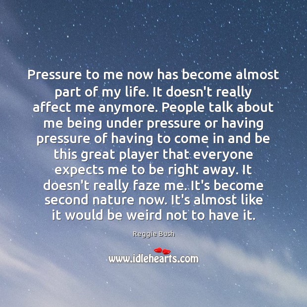 Pressure to me now has become almost part of my life. It Reggie Bush Picture Quote