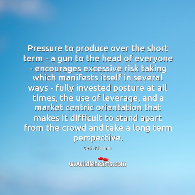 Pressure to produce over the short term – a gun to the Seth Klarman Picture Quote