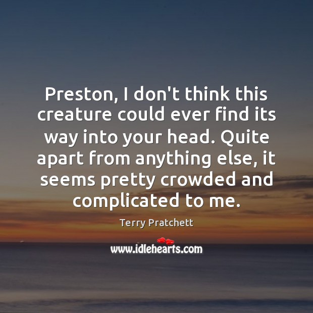Preston, I don’t think this creature could ever find its way into Terry Pratchett Picture Quote