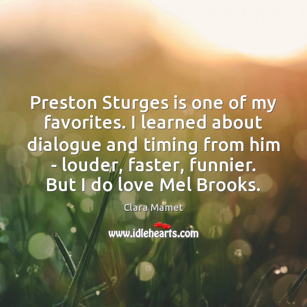 Preston Sturges is one of my favorites. I learned about dialogue and 