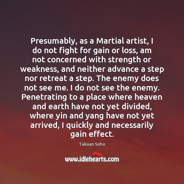 Presumably, as a Martial artist, I do not fight for gain or 