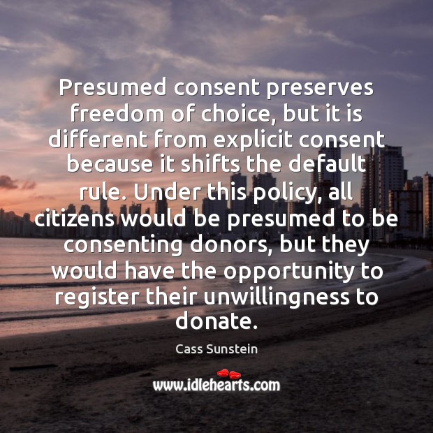 Presumed consent preserves freedom of choice, but it is different from explicit Donate Quotes Image