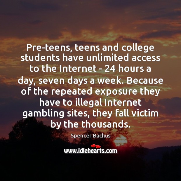Pre-teens, teens and college students have unlimited access to the Internet – 24 Spencer Bachus Picture Quote
