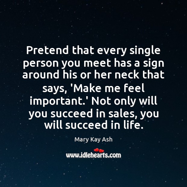 Pretend that every single person you meet has a sign around his Mary Kay Ash Picture Quote