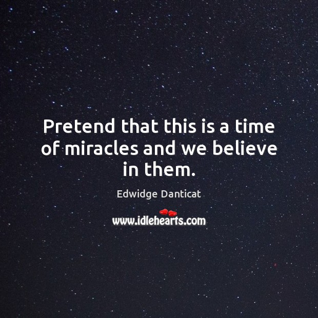 Pretend that this is a time of miracles and we believe in them. Image