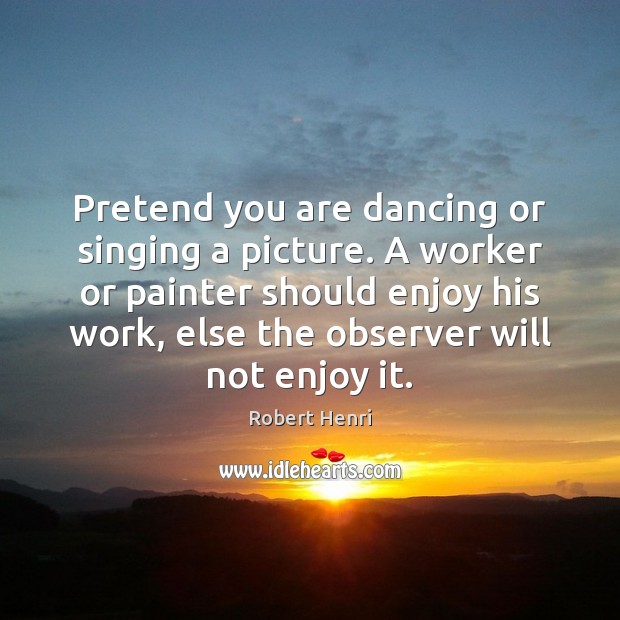 Pretend you are dancing or singing a picture. A worker or painter Image