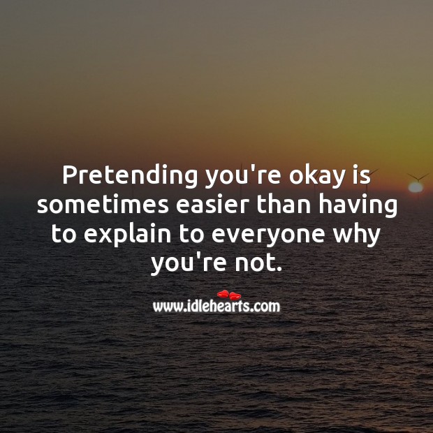 Pretending you’re okay is sometimes easier than having to explain. Sad Quotes Image